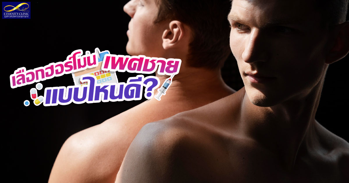 4. Which type of testosterone should I choose - ETERNITY CLINIC นพ.สืบพงษ์ เอ่งฉ้วน เราจะเลือกเทคฮอร์โมน เพศชายแบบไหนดี