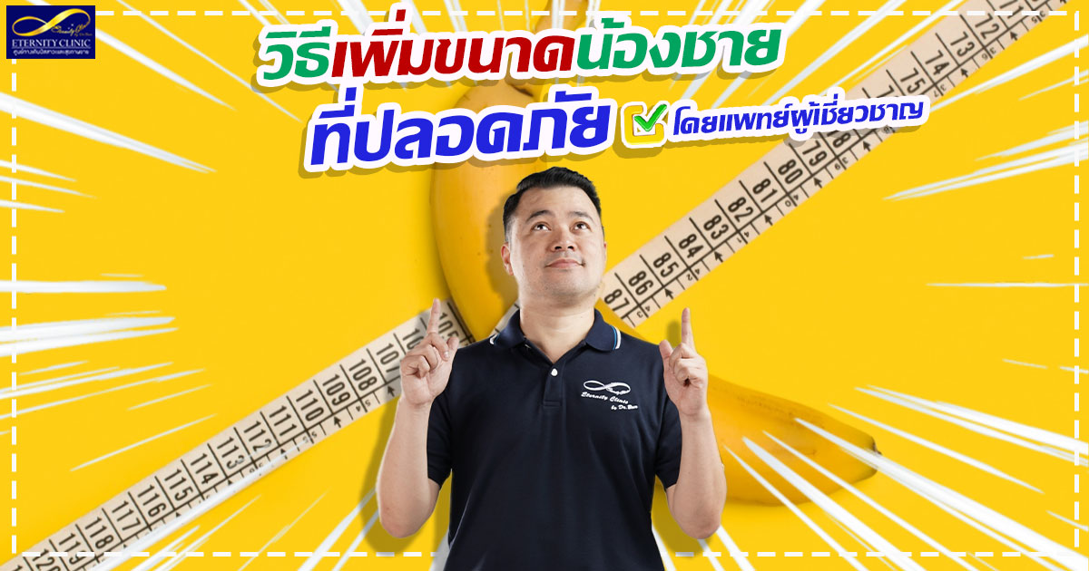 5. Safe ways to increase the size of your penis - by expert doctors - ETERNITY CLINIC นพ.สืบพงษ์ เอ่งฉ้วน การเพิ่มขนาดอวัยวะเพศชาย วิธีเพิ่มขนาดที่ปลอดภัย หมอเบียร์ ETERNITY CLINIC