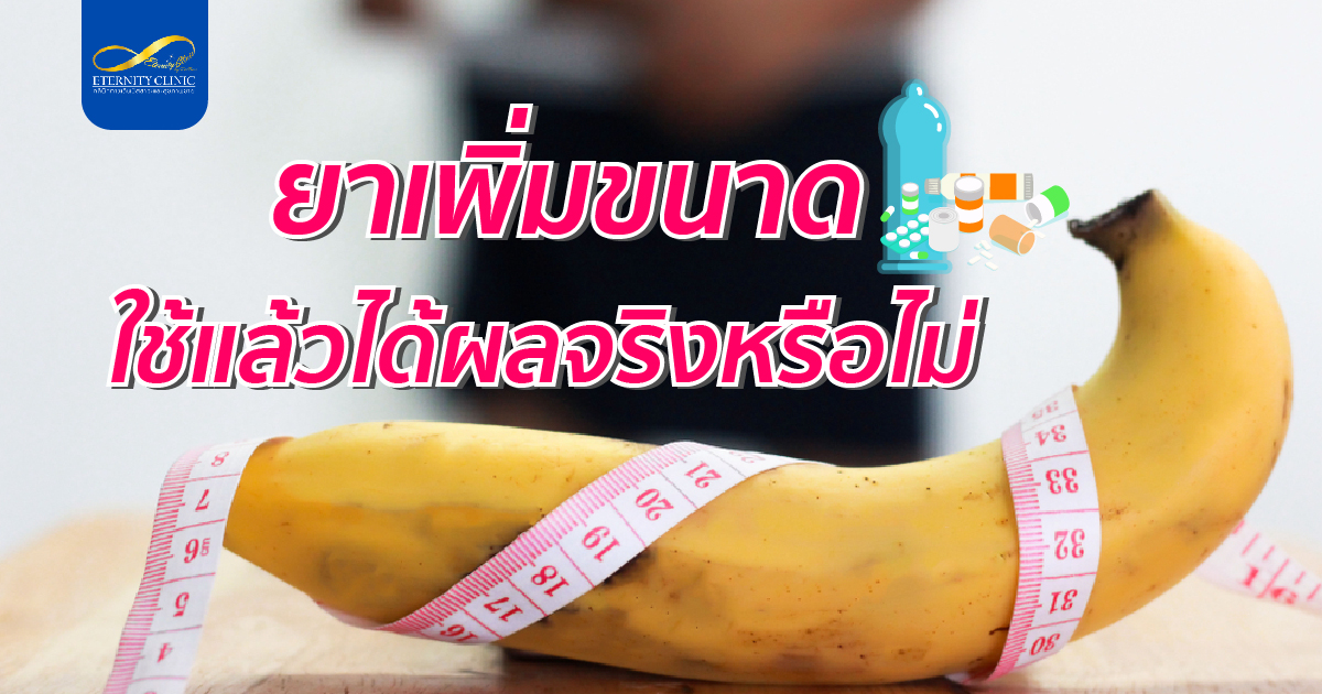 bod6.5 - ETERNITY CLINIC นพ.สืบพงษ์ เอ่งฉ้วน ยาเพิ่มขนาด ใช้แล้วได้ผลจริงหรือไม่