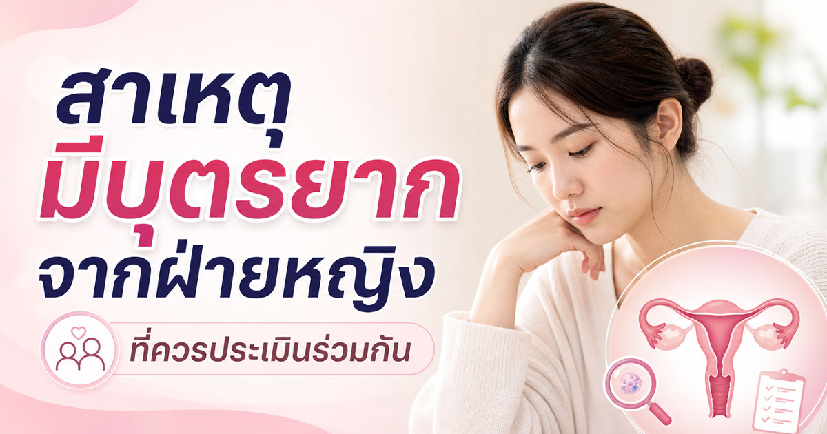สาเหตุมีบุตรยากจากฝ่ายหญิงที่ควรประเมินร่วมกัน