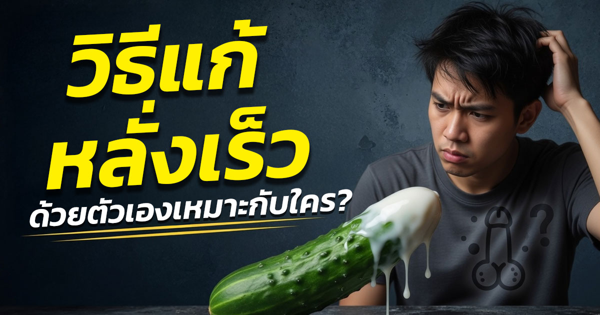 วิธีแก้หลั่งเร็วด้วยตัวเองเหมาะกับใคร
