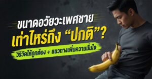 ขนาดอวัยวะเพศชายเท่าไหร่ถึง “ปกติ”