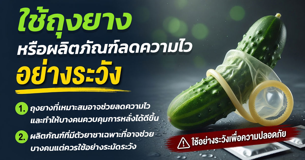 ใช้ถุงยางหรือผลิตภัณฑ์ลดความไวอย่างระวัง
